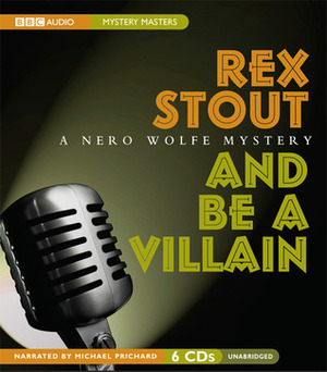 And Be a Villain: A Nero Wolfe Mystery by Rex Stout, Michael Prichard