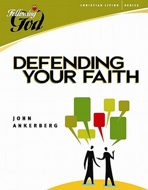Defending Your Faith by John Ankerberg