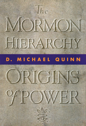 The Mormon Hierarchy: Origins of Power by D. Michael Quinn