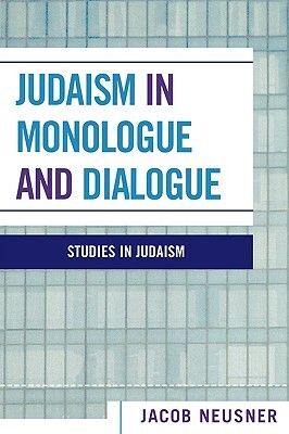 Judaism in Monologue and Dialogue by Jacob Neusner