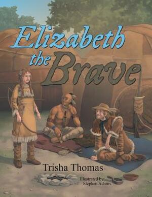 Elizabeth the Brave by Trisha Thomas