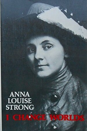 I Change Worlds: The Remaking of an American by Anna Louise Strong