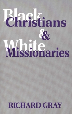 Black Christians and White Missionaries by Richard Gray
