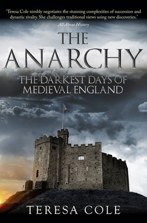 The Anarchy: The Darkest Days of Medieval England by Teresa Cole
