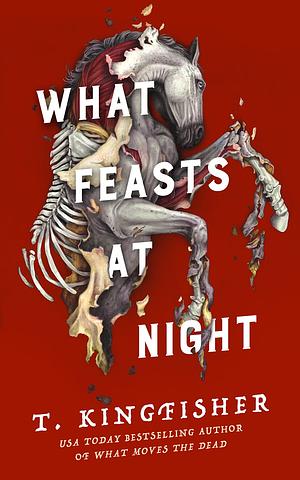 What Feasts at Night by T. Kingfisher