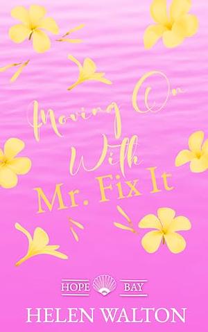 Moving On With Mr. Fix It (Hope Bay Book #01) by Helen Walton