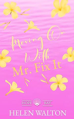 Moving On With Mr. Fix It (Hope Bay Book #01) by Helen Walton