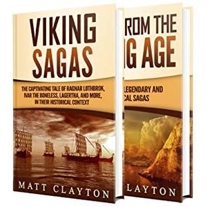 Viking Tales and Sagas: The Captivating Tale of Ragnar Lothbrok, Ivar the Boneless, Lagertha, and More as well as Other Legendary Stories of Vikings in Their Historical Context by Matt Clayton