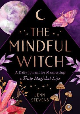 The Mindful Witch: A Daily Journal for Manifesting a Truly Magickal Life by Jenn Stevens