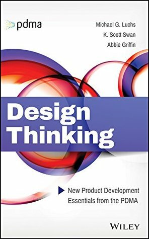 Design Thinking: New Product Development Essentials from the PDMA by Abbie Griffin, K. Scott Swan, Michael G. Luchs