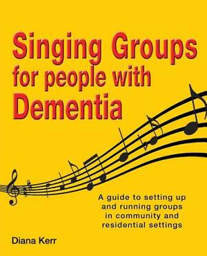 Singing Groups for People with Dementia by Diana Kerr