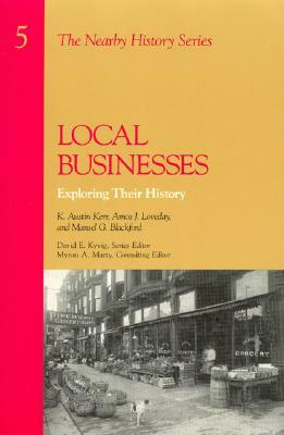 Local Businesses: Exploring Their History by Amos J. Loveday, Mansel G. Blackford, Austin K. Kerr