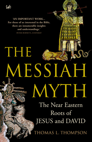 The Messiah Myth: The Near Eastern Roots of Jesus and David by Thomas L. Thompson