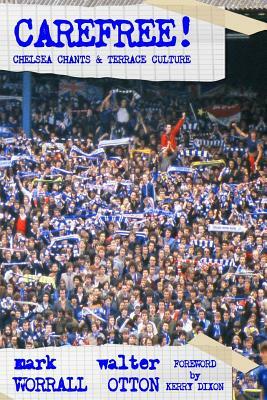 Carefree! Chelsea Chants and Terrace Culture by Mark Worrall, Walter Otton