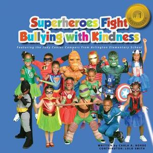 Superheroes Fight Bullying With Kindness: Featuring the Judy Center Campers from Arlington Elementary School by Carla a. Norde