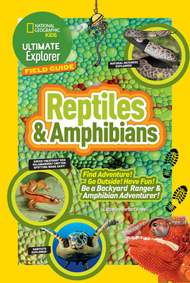 Ultimate Explorer Field Guide: Reptiles and Amphibians: Find Adventure! Go Outside! Have Fun! Be a Backyard Ranger and Amphibian Adventurer by Catherine H. Howell