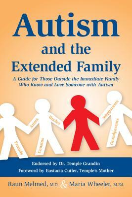 Autism and the Extended Family: A Guide for Those Outside the Immediate Family Who Know and Love Someone with Autism by Raun Melmed, M. Ed Maria Wheeler