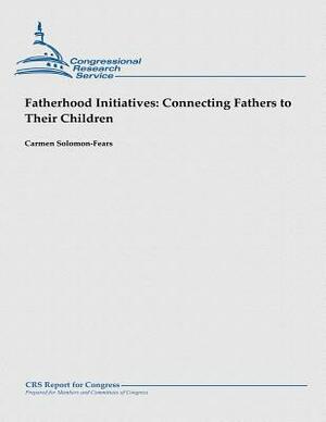 Fatherhood Initiatives: Connecting Fathers to Their Children by Carmen Solomon-Fears