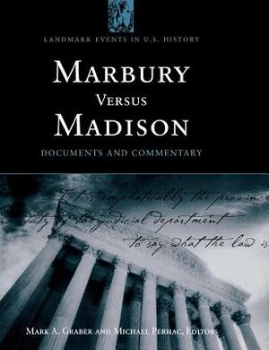 Marbury versus Madison: Documents and Commentary by Mark A. Graber, Michael Perhac