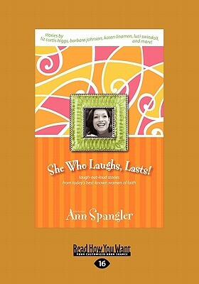 She Who Laughs, Last!: Laugh-Out-Loud Stories from Today's Best-Known Women of Faith (Large Print 16pt) by Ann Spangler