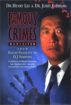 Famous Crimes Revisited: From Sacco-Vanzetti to O.J. Simpson, Including Lindbergh Kidnapping, Sam Sheppard, John F. Kennedy, Vincent Foster, JonBenet Ramsey by Jerry Labriola, Henry C. Lee