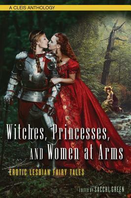 Witches, Princesses, and Women at Arms: Erotic Lesbian Fairy Tales by Sacchi Green