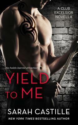 Yield to Me: Club Excelsior, #1 by Sarah Castille