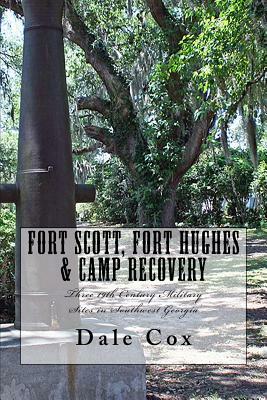 Fort Scott, Fort Hughes & Camp Recovery: Three 19th Century Military Sites in Southwest Georgia by Dale Cox