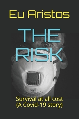 The Risk: Survival at all cost... (A Covid-19 story) by Eu Aristos