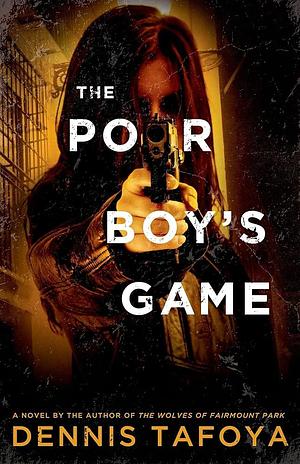 The Poor Boy's Game: A Novel by Dennis Tafoya, Dennis Tafoya