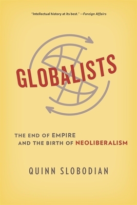 Globalists: The End of Empire and the Birth of Neoliberalism by Quinn Slobodian