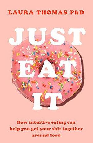 Just Eat It: How Intuitive Eating Can Help You... by Laura Thomas, Laura Thomas