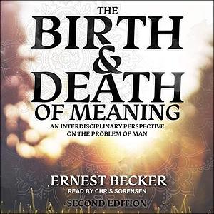 The Birth and Death of Meaning: An Interdisciplinary Perspective on the Problem of Man; 2nd Edition by Chris Sorensen, Ernest Becker