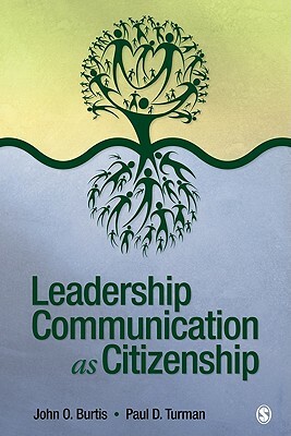 Leadership Communication as Citizenship: Give Direction to Your Team, Organization, or Community as a Doer, Follower, Guide, Manager, or Leader by Paul David Turman, John O. Burtis