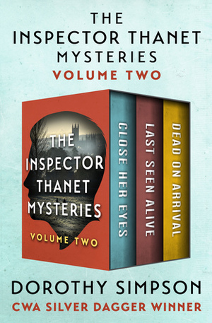 The Inspector Thanet Mysteries Volume Two: Close Her Eyes / Last Seen Alive / Dead on Arrival by Dorothy Simpson