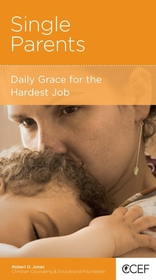 Single Parents: Daily Grace for the Hardest Job by Robert D. Jones