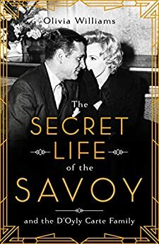 The Secret Life of the Savoy: and the D'Oyly Carte Family by Olivia Williams