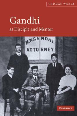 Gandhi as Disciple and Mentor by Thomas Weber
