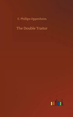 The Double Traitor by Edward Phillips Oppenheim