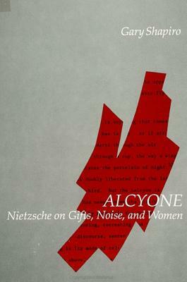 Alcyone: Nietzsche on Gifts, Noise, and Women by Gary Shapiro