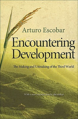 Encountering Development: The Making and Unmaking of the Third World by Arturo Escobar