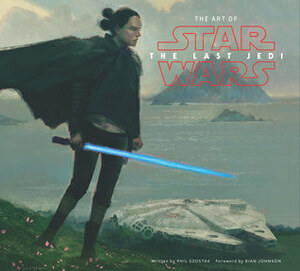 The Art of Star Wars: The Last Jedi by Rian Johnson, Phil Szostak