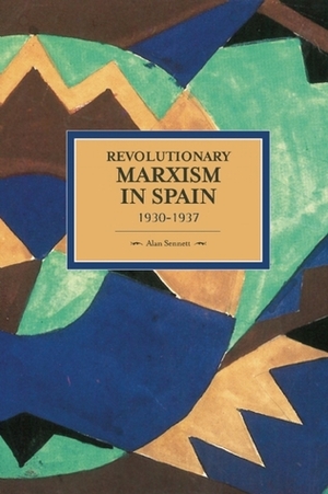 Revolutionary Marxism in Spain, 1930-1937 by Alan Sennett