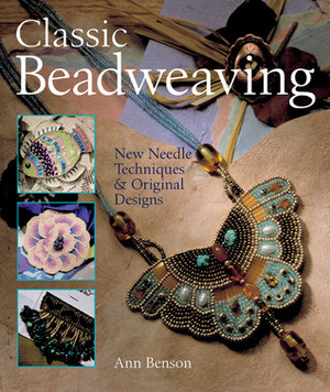 Classic Beadweaving: New Needle TechniquesOriginal Designs by Ann Benson