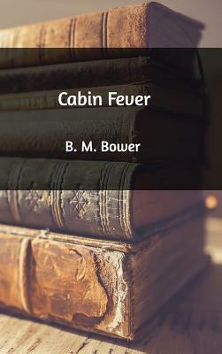 Cabin Fever by B. M. Bower