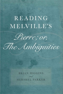 Reading Melville's Pierre; Or, the Ambiguities: A Reading of the Poems by Hershel Parker, Brian Higgins