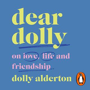 Dear Dolly: On Love, Life and Friendship, Collected wisdom from her Sunday Times Style Column by Dolly Alderton