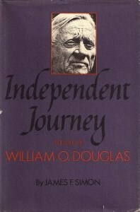 Independent Journey: The Life of William O. Douglas by James F. Simon
