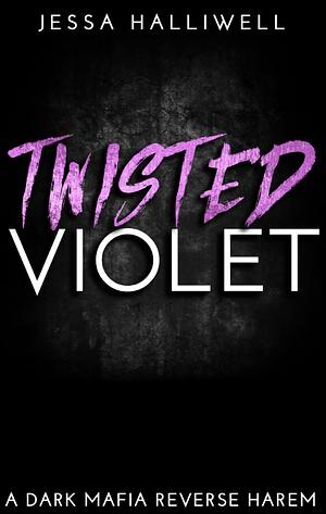 Twisted Violet: A Dark Mafia Reverse Harem by Jessa Halliwell