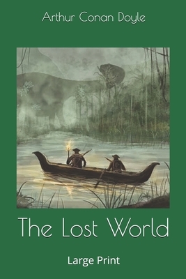 The Lost World: Large Print by Arthur Conan Doyle